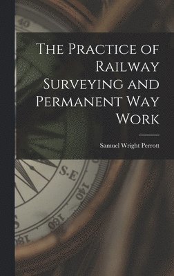 bokomslag The Practice of Railway Surveying and Permanent Way Work