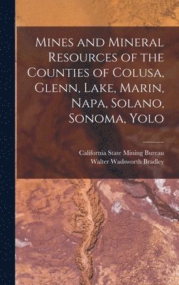 bokomslag Mines and Mineral Resources of the Counties of Colusa, Glenn, Lake, Marin, Napa, Solano, Sonoma, Yolo