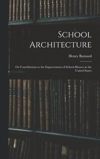 bokomslag School Architecture; Or Contributions to the Improvement of School-Houses in the United States