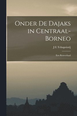 J E Tehupeiorij, J. E. Tehupeiorij - Onder De Dajaks in Centraal-Borneo, Häftad