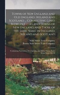 bokomslag Towns of New England and Old England, Ireland and Scotland ... Connecting Links Between Cities and Towns of New England and Those of the Same Name in England, Ireland and Scotland