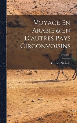 Voyage En Arabie & En D'autres Pays Circonvoisins; Volume 1 1