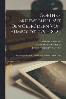 Johann Wolfgang Von Goethe, Wilhelm Humboldt, Franz Thomas Bratranek - Goethe's Briefwechsel Mit Den Gebrüdern Von Humboldt. (1795-1832.), Häftad