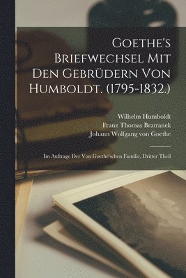 Goethe's Briefwechsel Mit Den Gebrdern Von Humboldt. (1795-1832.) 1
