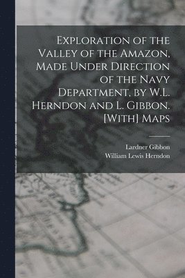 bokomslag Exploration of the Valley of the Amazon, Made Under Direction of the Navy Department, by W.L. Herndon and L. Gibbon. [With] Maps