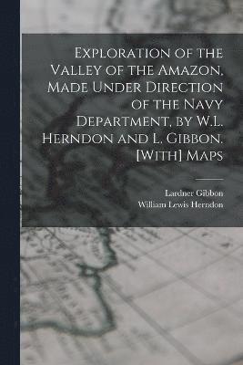 Lardner Gibbon, William Lewis Herndon - Exploration of the Valley of the Amazon, Made Under Direction of the Navy Department, by W.L. Herndon and L. Gibbon. [With] Maps, Häftad