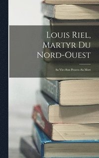 bokomslag Louis Riel, Martyr Du Nord-Ouest