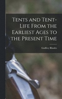 bokomslag Tents and Tent-Life From the Earliest Ages to the Present Time