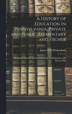 bokomslag A History of Education in Pennsylvania, Private and Public, Elementary and Higher