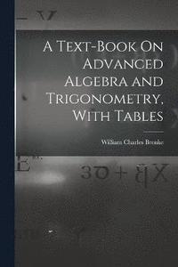 bokomslag A Text-Book On Advanced Algebra and Trigonometry, With Tables