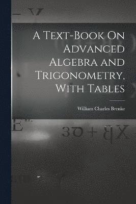 William Charles Brenke - Text-Book On Advanced Algebra and Trigonometry, With Tables, Häftad