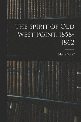 Morris Schaff - Spirit of Old West Point, 1858-1862, Häftad