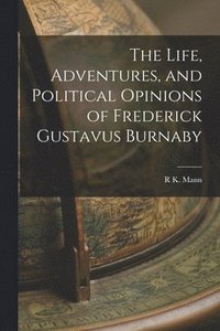 bokomslag The Life, Adventures, and Political Opinions of Frederick Gustavus Burnaby