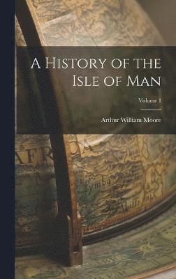 A History of the Isle of Man; Volume 1 1