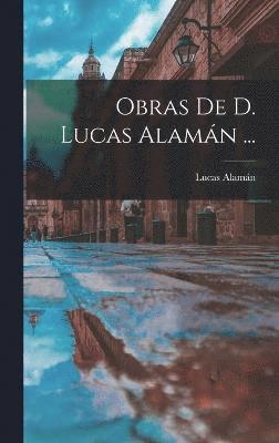 Obras De D. Lucas Alamn ... 1