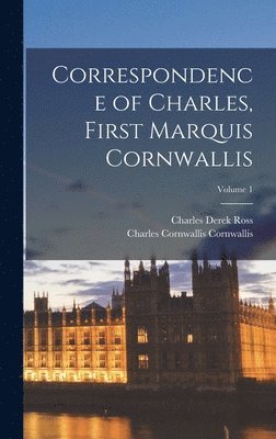 Correspondence of Charles, First Marquis Cornwallis; Volume 1 1