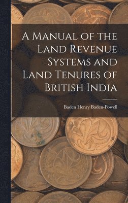bokomslag Manual of the Land Revenue Systems and Land Tenures of British India