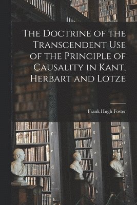 bokomslag The Doctrine of the Transcendent Use of the Principle of Causality in Kant, Herbart and Lotze