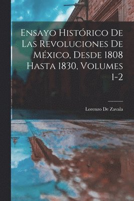 Lorenzo De Zavala - Ensayo Histórico De Las Revoluciones De México, Desde 1808 Hasta 1830, Volumes 1-2, Häftad