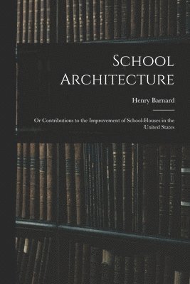 bokomslag School Architecture; Or Contributions to the Improvement of School-Houses in the United States