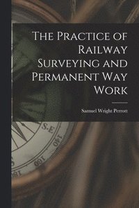 bokomslag Practice of Railway Surveying and Permanent Way Work