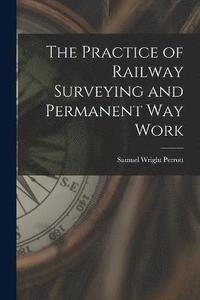 bokomslag The Practice of Railway Surveying and Permanent Way Work