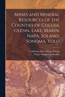 Mines and Mineral Resources of the Counties of Colusa, Glenn, Lake, Marin, Napa, Solano, Sonoma, Yolo 1