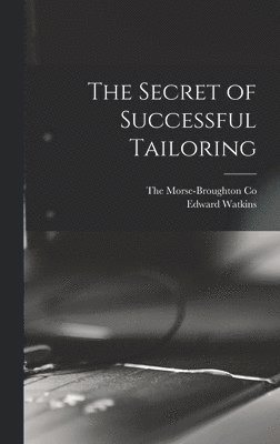 Edward Watkins, The Morse-Broughton Co - Secret of Successful Tailoring, Inbunden