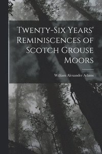 bokomslag Twenty-Six Years' Reminiscences of Scotch Grouse Moors