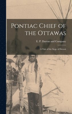 E P Dutton and Company - Pontiac Chief of the Ottawas, Inbunden