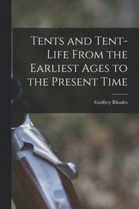 bokomslag Tents and Tent-Life From the Earliest Ages to the Present Time