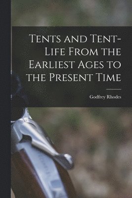 bokomslag Tents and Tent-Life From the Earliest Ages to the Present Time