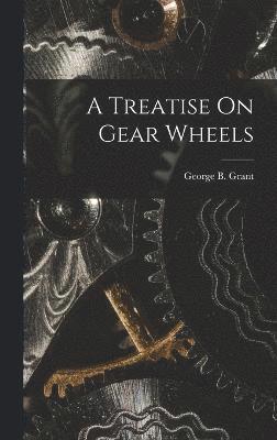 A Treatise On Gear Wheels 1