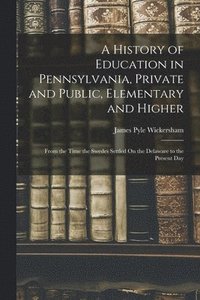 bokomslag A History of Education in Pennsylvania, Private and Public, Elementary and Higher