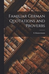 bokomslag Familiar German Quotations and Proverbs