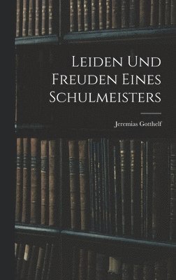 Jeremias Gotthelf - Leiden Und Freuden Eines Schulmeisters, Inbunden