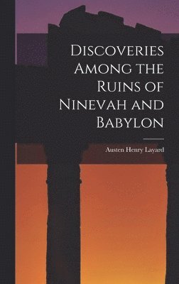 Austen Henry Layard - Discoveries Among the Ruins of Ninevah and Babylon, Inbunden