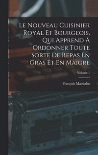 bokomslag Le Nouveau Cuisinier Royal Et Bourgeois, Qui Apprend  Ordonner Toute Sorte De Repas En Gras Et En Maigre; Volume 1