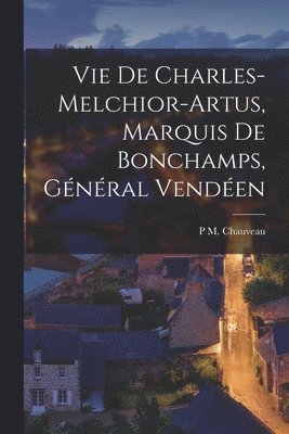 P M Chauveau, P. M. Chauveau, P M. Chauveau - Vie De Charles-Melchior-Artus, Marquis De Bonchamps, Général Vendéen, Häftad