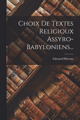 bokomslag Choix De Textes Religioux Assyro-Babyloniens...