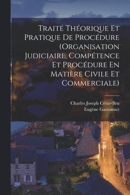 bokomslag Trait Thorique Et Pratique De Procdure (Organisation Judiciaire, Comptence Et Procdure En Matire Civile Et Commerciale)