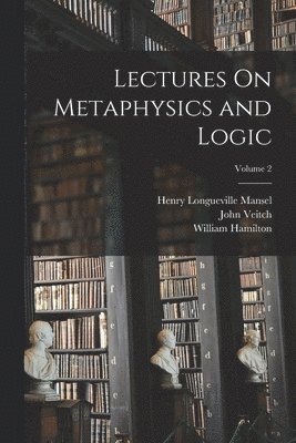 bokomslag Lectures On Metaphysics and Logic; Volume 2