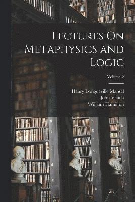 Lectures On Metaphysics and Logic; Volume 2 1