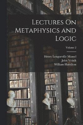 Henry Longueville Mansel, John Veitch, William Hamilton - Lectures On Metaphysics and Logic; Volume 2, Häftad