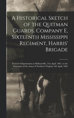 bokomslag Historical Sketch of the Quitman Guards, Company E, Sixteenth Mississippi Regiment, Harris' Brigade