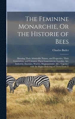 Charles Butler - Feminine Monarchie, Or the Historie of Bees, Inbunden