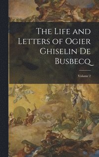 bokomslag Life and Letters of Ogier Ghiselin De Busbecq; Volume 2