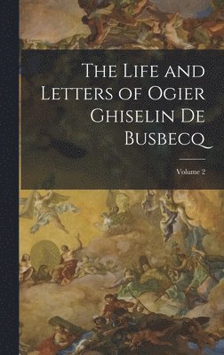 bokomslag Life and Letters of Ogier Ghiselin De Busbecq; Volume 2