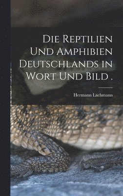 Reptilien und Amphibien Deutschlands in Wort und Bild .