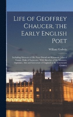 William Godwin - Life of Geoffrey Chaucer, the Early English Poet, Inbunden